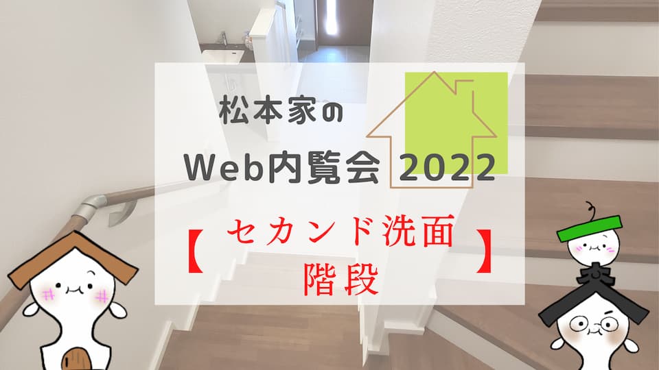 松本家のWeb内覧会 2022 【セカンド洗面・階段】